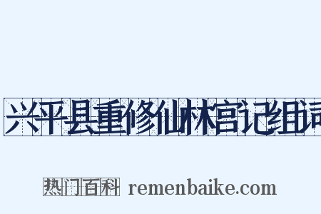 兴平县重修仙林宫记组词是什么意思的图片